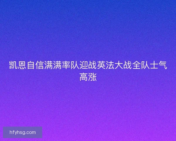 凯恩自信满满率队迎战英法大战全队士气高涨