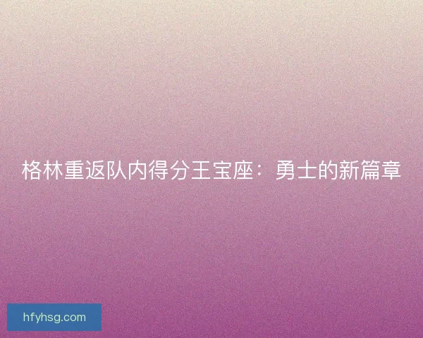 格林重返队内得分王宝座：勇士的新篇章