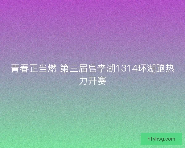 青春正当燃 第三届皂李湖1314环湖跑热力开赛 青春正当燃 第三届皂李湖1314环湖跑热力开赛